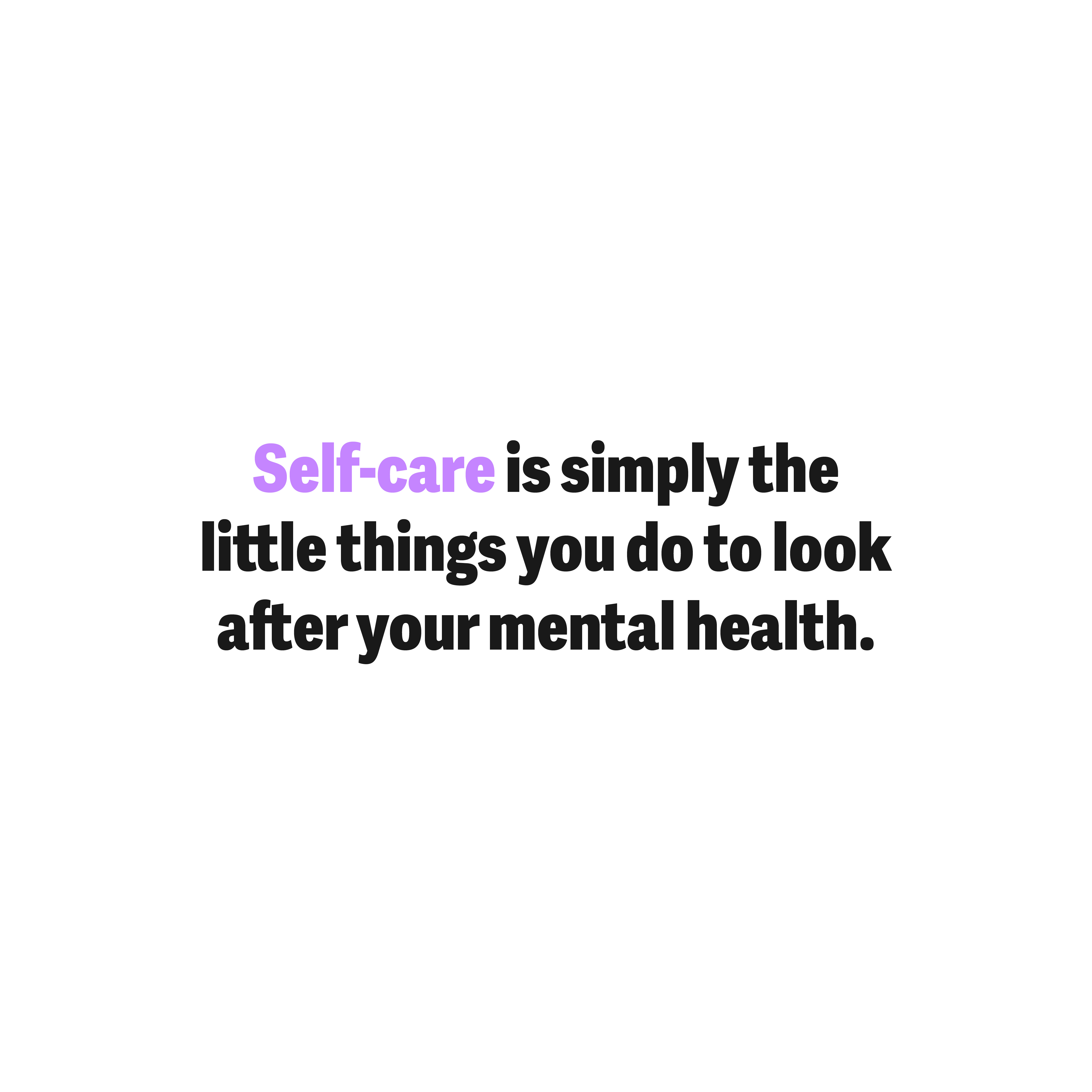 Self-care is simply the little things you do to look after your mental health.